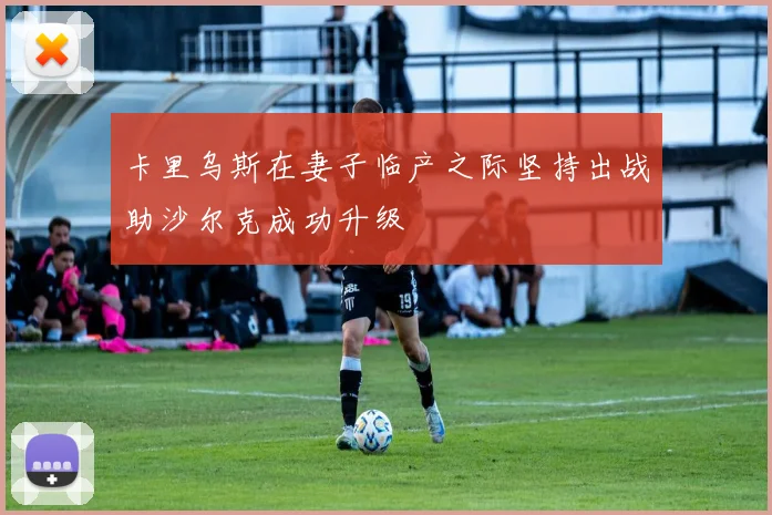 卡里乌斯在妻子临产之际坚持出战助沙尔克成功升级