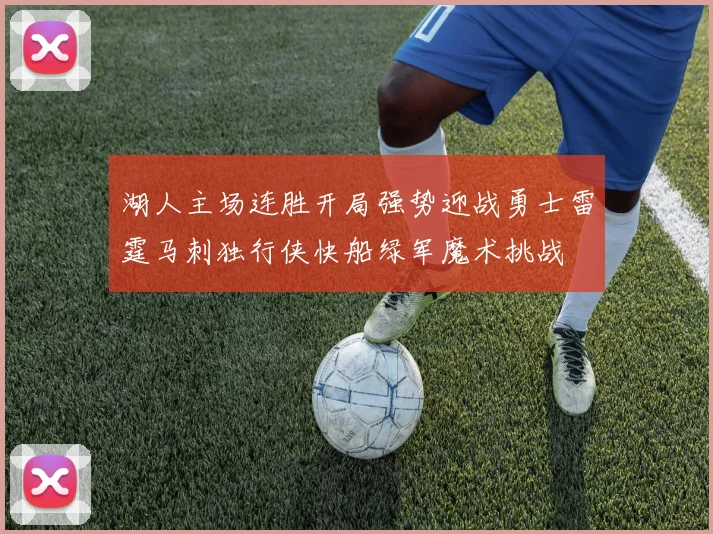湖人主场连胜开局强势迎战勇士雷霆马刺独行侠快船绿军魔术挑战