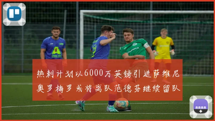 热刺计划以6000万英镑引进萨维尼奥罗梅罗或将离队范德芬继续留队